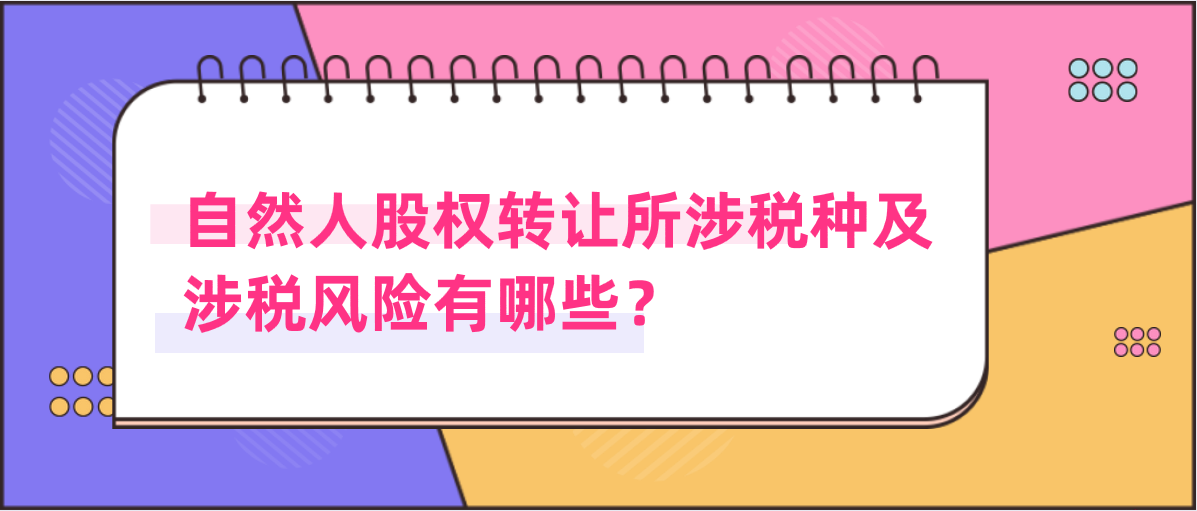 自然人股權(quán)轉(zhuǎn)讓所涉稅種及涉稅風(fēng)險(xiǎn)有哪些？