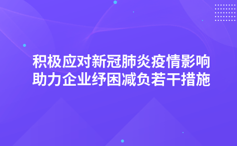 積極應(yīng)對新冠肺炎疫情影響助力企業(yè)紓困減負若干措施