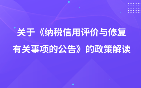 關于《關于納稅信用評價與修復有關事項的公告》的政策解讀