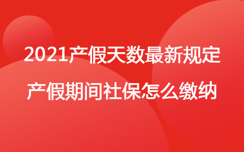 2021產(chǎn)假天數(shù)最新規(guī)定 產(chǎn)假期間社保怎么繳納