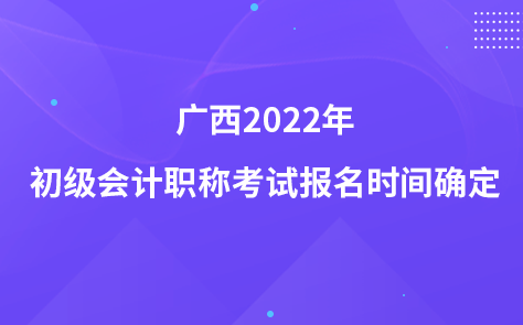 廣西2022年初級(jí)會(huì)計(jì)職稱考試報(bào)名時(shí)間確定