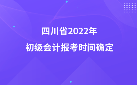 四川省2022年初級(jí)會(huì)計(jì)報(bào)考時(shí)間確定