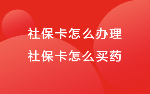 社?？ㄔ趺崔k理 社保卡怎么買(mǎi)藥