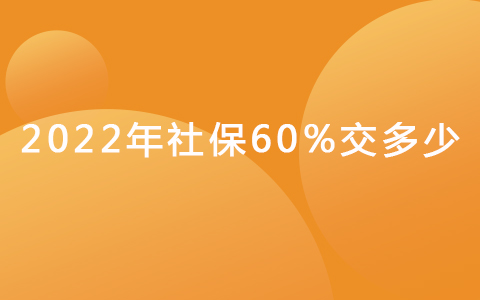 2022年社保60%交多少