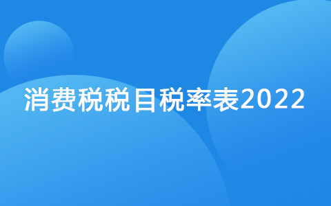 消費(fèi)稅稅目稅率表2022