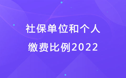 社保單位和個人繳費比例2022