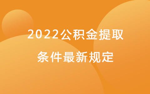 2022公積金提取條件最新規(guī)定