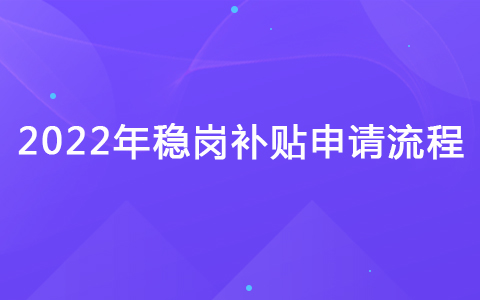 2022年穩(wěn)崗補(bǔ)貼申請(qǐng)流程