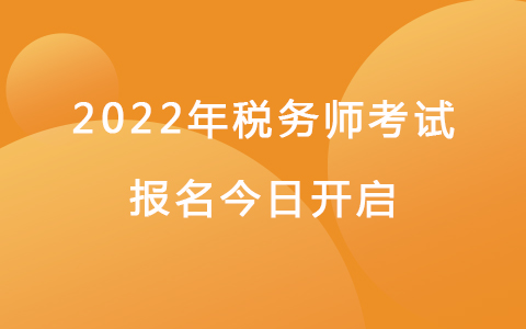 2022年稅務(wù)師考試報(bào)名今日正式開(kāi)啟