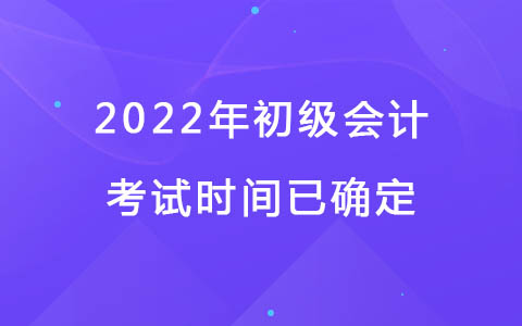 官宣！2022年初級會計考試時間已確定！