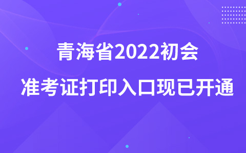 青海省2022初會(huì)準(zhǔn)考證打印入口現(xiàn)已開(kāi)通