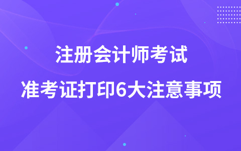 注冊(cè)會(huì)計(jì)師考試準(zhǔn)考證打印6大注意事項(xiàng)