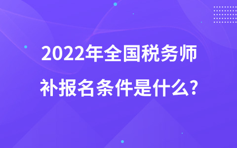 2022年全國(guó)稅務(wù)師補(bǔ)報(bào)名條件是什么?