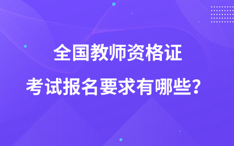 全國(guó)教師資格證考試報(bào)名要求有哪些？