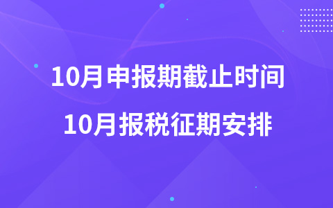 10月申報期截止時間 10月報稅征期安排