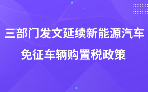 三部門(mén)發(fā)文延續(xù)新能源汽車(chē)免征車(chē)輛購(gòu)置稅政策