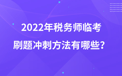 2022年稅務(wù)師臨考刷題沖刺方法有哪些？