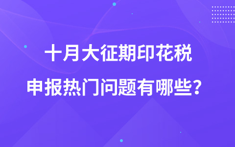 十月大征期印花稅申報熱門問題有哪些？