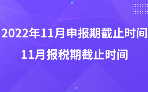 2022年11月申報期截止時間 11月報稅期截止時間