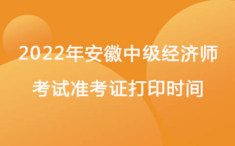 2022年安徽中級經(jīng)濟師考試準考證打印時間