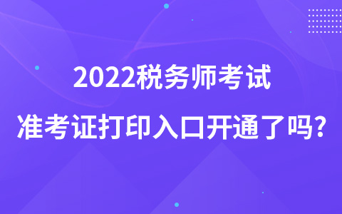 2022稅務(wù)師考試準(zhǔn)考證打印入口開通了嗎?