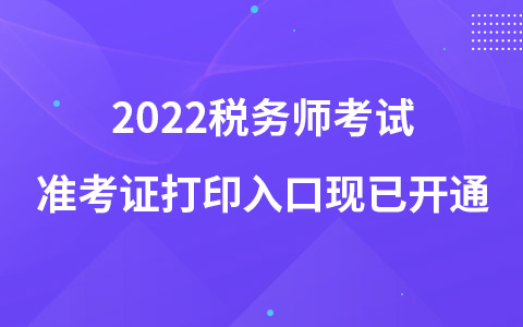 2022稅務(wù)師考試準(zhǔn)考證打印入口現(xiàn)已開通