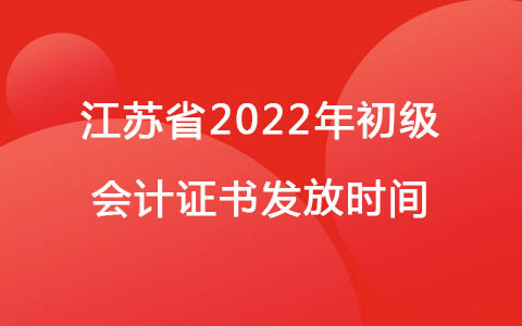 江蘇省2022年初級(jí)會(huì)計(jì)證書發(fā)放時(shí)間：預(yù)計(jì)年底