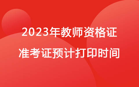 2023年教師資格證準考證預計打印時間