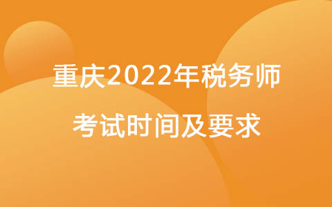 重慶2022年稅務(wù)師考試時(shí)間及要求