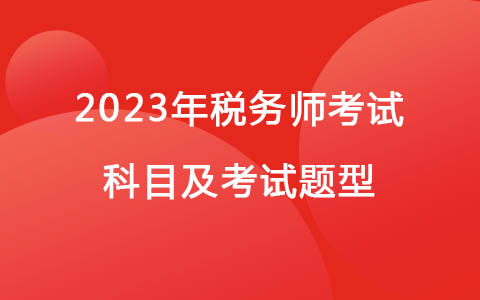 2023年稅務(wù)師考試科目及考試題型