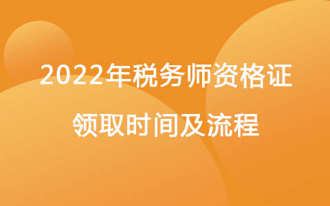 2022年稅務(wù)師資格證領(lǐng)取時(shí)間及流程