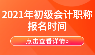 2021年初級會計職稱考試報名時間匯總！