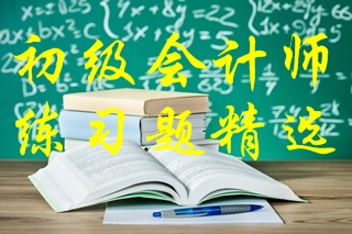 2022年初級會計考試《初級會計實務(wù)》練習(xí)題精選（一）