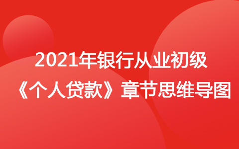 2021銀行從業(yè)初級《個人貸款》思維導(dǎo)圖-個人貸款概述