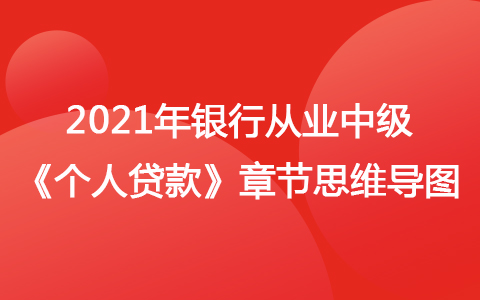 2021銀行從業(yè)中級《個人貸款》思維導(dǎo)圖-個人貸款概述