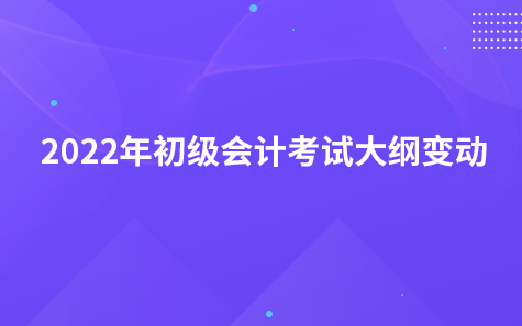 2022年初級會計考試大綱變動