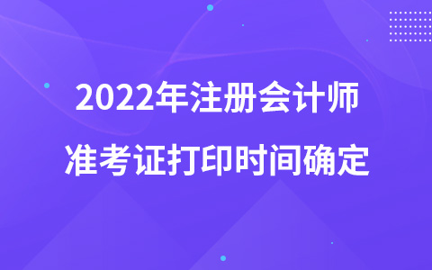 2022年注冊(cè)會(huì)計(jì)師準(zhǔn)考證打印時(shí)間確定