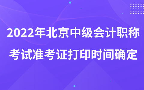 2022年北京中級(jí)會(huì)計(jì)職稱考試準(zhǔn)考證打印時(shí)間確定