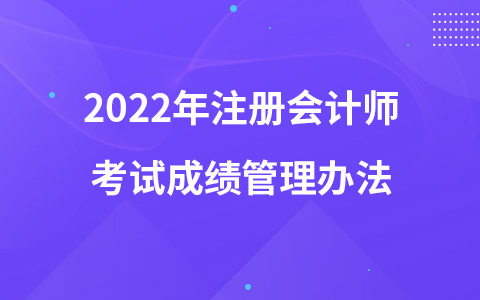 2022年注冊會計師考試成績管理辦法