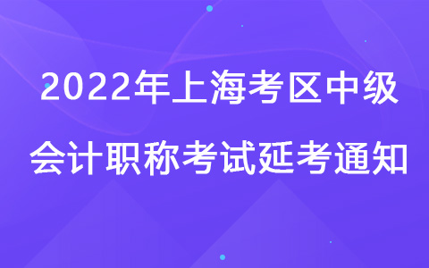 2022年上海考區(qū)中級會計職稱考試延考通知