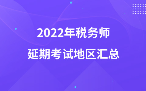 2022年稅務(wù)師延期考試地區(qū)匯總