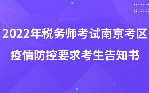 2022年稅務(wù)師考試南京考區(qū)新冠肺炎疫情防控要求考生告知書(shū)