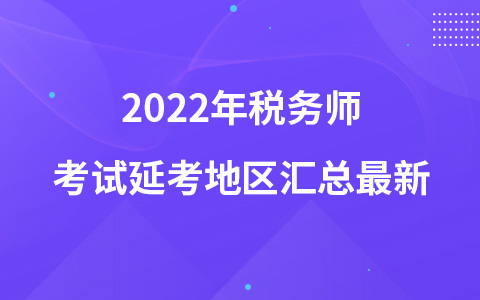 2022年稅務(wù)師考試延考地區(qū)匯總最新