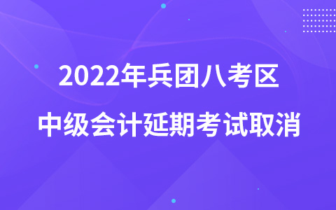 2022年兵團(tuán)八考區(qū)中級(jí)會(huì)計(jì)延期考試取消