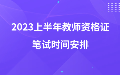 2023上半年教師資格證筆試時(shí)間安排