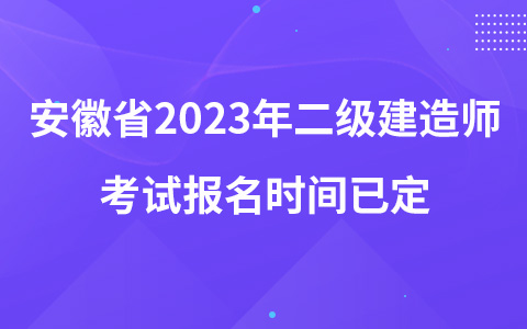 安徽省2023年二級建造師考試報名時間已定