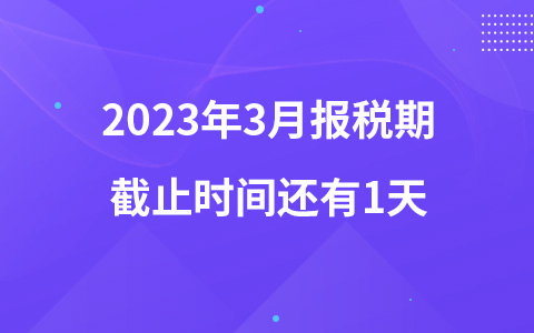 2023年3月報稅期截止時間還有1天