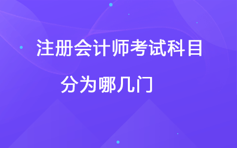 注冊(cè)會(huì)計(jì)師考試科目分為哪幾門