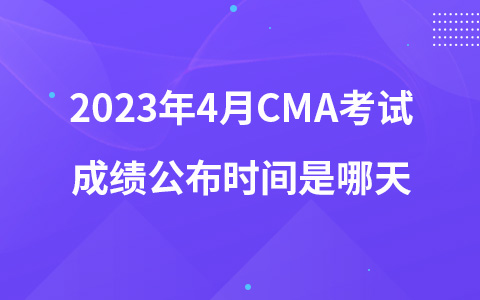 2023年4月CMA考試成績(jī)公布時(shí)間是哪天