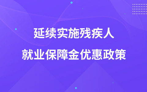 延續(xù)實施殘疾人就業(yè)保障金優(yōu)惠政策